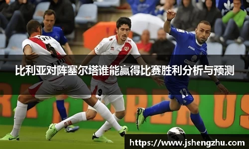 比利亚对阵塞尔塔谁能赢得比赛胜利分析与预测