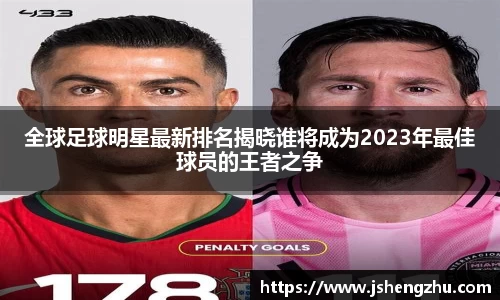 全球足球明星最新排名揭晓谁将成为2023年最佳球员的王者之争